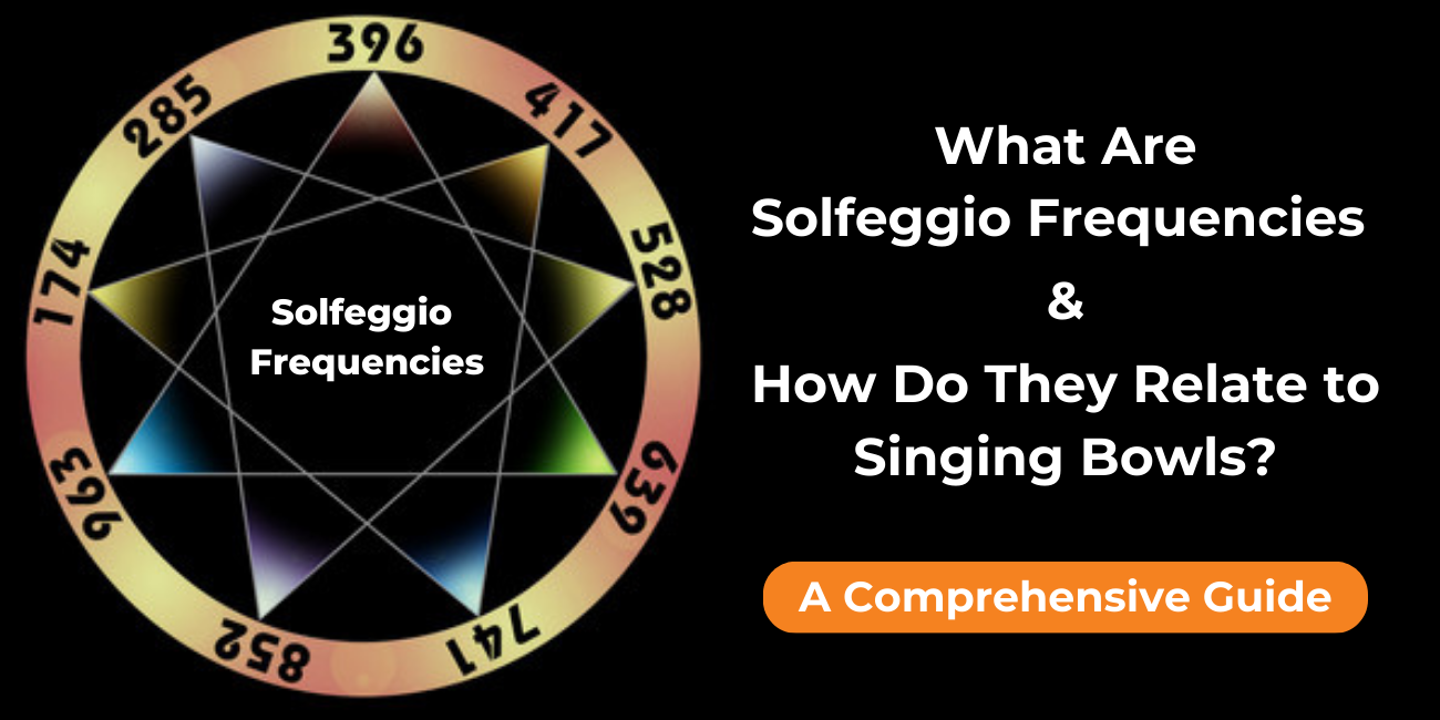 What Are Solfeggio Frequencies And How Do They Relate To Singing Bowls?
